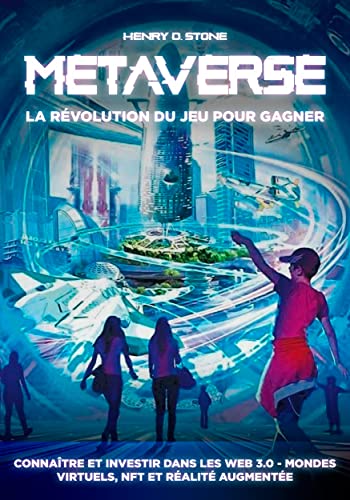 Metaverse: La Révolution du Jeu pour Gagner: Connaître et Investir dans les Web 3.0 - Mondes Virtuels, NFT et Réalité Augmentée (French Edition)