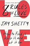 8 Rules of Love: The Sunday Times bestsellling guide on how to find lasting love and enjoy healthy relationships, from the author of Think Like A Monk