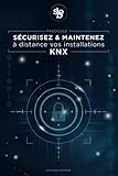 Sécurisez et maintenez à distance vos installations KNX (French Edition)