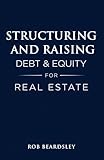 Structuring and Raising Debt & Equity for Real Estate