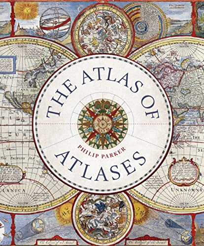 Atlas of Atlases: Exploring the most important atlases in history and the cartographers who made them (Libri Historici)