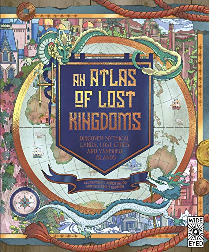 Atlas of Lost Kingdoms: Discover Mythical Lands, Lost Cities and Vanished Islands (Lost Atlases)