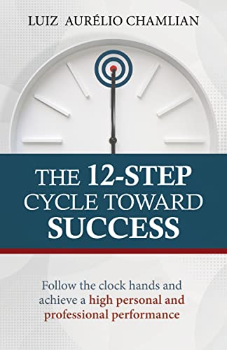 The 12-Step Cycle Toward Success: Follow the clock hands and achieve a high personal and professional performance