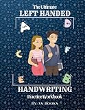 The Ultimate Left Handed Handwriting Practice Workbook: Over 120 Guided Pages of Left Handed Penmanship and Handwriting Practice for Teens, Kids and Adults