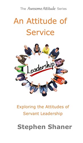 An Attitude of Service: Exploring the Attitudes of Servant Leadership (The Awesome Attitude Series)