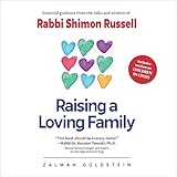 Raising a Loving Family: Essential Guidance from the Talks and Wisdom of Rabbi Shimon Russell