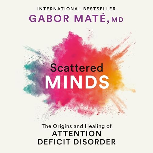 Scattered Minds: The Origins and Healing of Attention Deficit Disorder