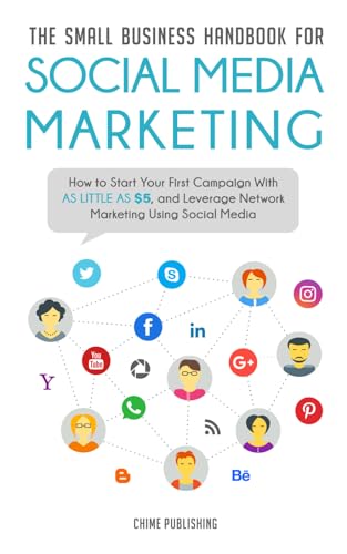 The Small Business Handbook for Social Media Marketing: How to Start Your First Campaign With as Little as $5, and Leverage Network Marketing Using ... Marketing Campaign with as Little as $5)