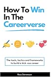 How To Win In The Careerverse: A Toolkit For High-Performance: Learn the tools and tactics to navigate the game of careers.