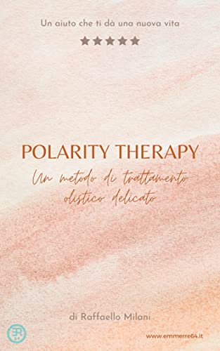 Polarity therapy: Un nuovo aiuto per la tua vita (Salute e benessere Vol. 7) (Italian Edition)