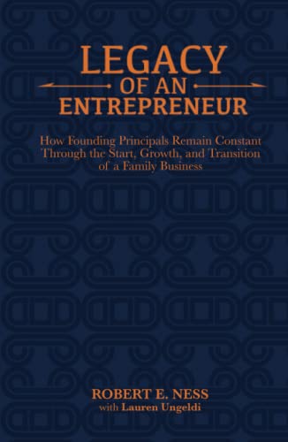 Legacy of an Entrepreneur: How Founding Principals Remain Constant Through the Start, Growth, and Transition of a Family Business