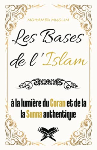 Les Bases de l’Islam: Une méthode progressive, visant à construire de manière structurée, dans l’esprit de l’adulte ou des adolescents initiés, les ... SUR L'ISLAM EN FRANÇAIS) (French Edition)