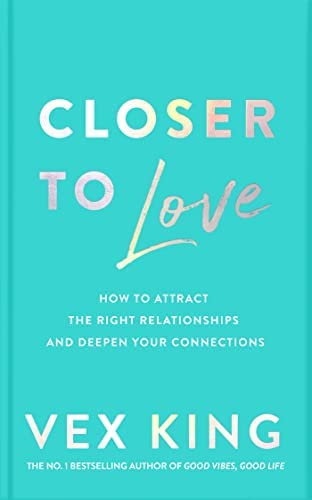 Book Cover Closer to Love: by King vex How to Attract the Right Relationships and Deepen Your Connections