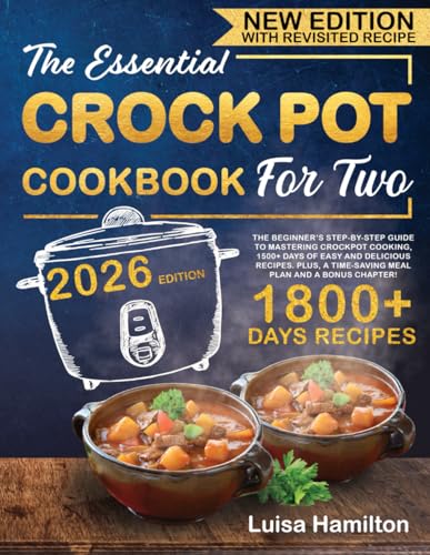 THE ESSENTIAL CROCK POT COOKBOOK FOR TWO: The Beginner’s Step-By-Step Guide to Mastering Crockpot Cooking. 1800+ Days of Easy and Delicious Recipes. PLUS, a Time-Saving Meal Plan and a BONUS Chapter!