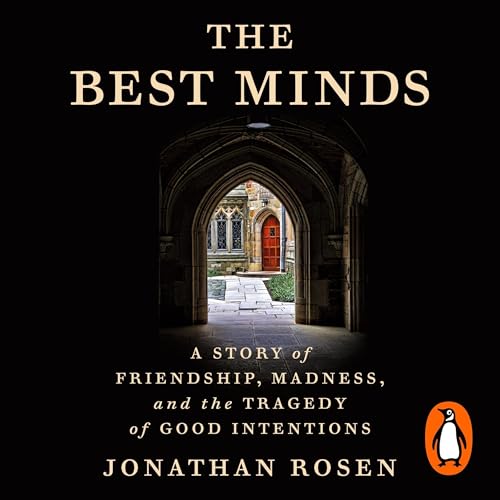 The Best Minds: A Story of Friendship, Madness, and the Tragedy of Good Intentions