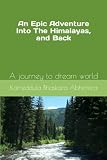 An Epic Adventure Into The Himalayas, and Back: A journey to dream world