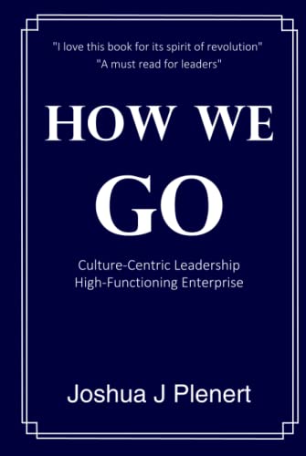 How We Go: Culture-Centric Leadership, High-Functioning Enterprise