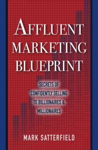 Affluent Marketing Blueprint: Secrets of Confidently Selling To Billionaires & Millionaires