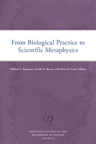 From Biological Practice to Scientific Metaphysics (Minnesota Studies in the Philosophy of Science Book 23)
