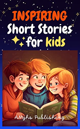 Inspiring Short Stories for Kids: Motivational Book for children about Self-Confidence, Perseverance, Gratitude, Courage, and other values.