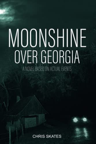 Moonshine Over Georgia: A Novel Based On Actual Events
