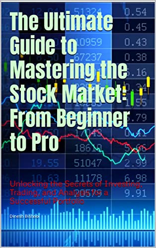 The Ultimate Guide to Mastering the Stock Market: From Beginner to Pro: Unlocking the Secrets of Investing, Trading, and Analysis for a Successful Portfolio