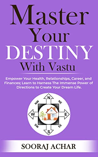 Master Your DESTINY With Vastu: Empower Your Health, Relationships, Career, and Finances; Learn to Harness The Immense Power of Directions to Create Your ... of Numerology & Vastu (Feng-Shui) Book 4)
