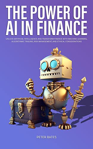 The Power of AI in Finance: Unlock Artificial Intelligence and Transform Finance with Machine Learning, Algorithmic Trading, Risk Management, and Ethical Consideration (Digital Finance)