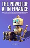 The Power of AI in Finance: Unlock Artificial Intelligence and Transform Finance with Machine Learning, Algorithmic Trading, Risk Management, and Ethical Consideration (Digital Finance)
