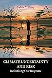 Climate Uncertainty and Risk: Rethinking Our Response (Anthem Environment and Sustainability Initiative)
