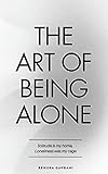 The Art of Being ALONE: Solitude Is My HOME, Loneliness Was My Cage