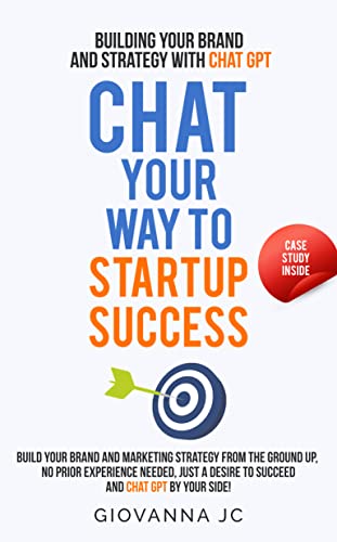 Chat Your Way to Startup Success: Building Your Brand and Strategy with ChatGPT (AI-Powered Marketing and Business Ideas)