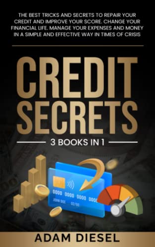 Credit Secrets: The Best Tricks And Secrets To Repair Your Credit And Improve Your Score. Change Your Financial Life. Manage Your Expenses And Money In A Simple And Effective Way In Times Of Crisis