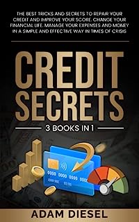 Credit Secrets: The Best Tricks And Secrets To Repair Your Credit And Improve Your Score. Change Your Financial Life. Manage Your Expenses And Money In A Simple And Effective Way In Times Of Crisis