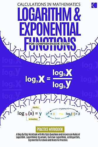 Logarithm & Exponential Functions For Comprehensive Study: A Step-by-Step Workbook With Multiple Questions and Answers For Practice