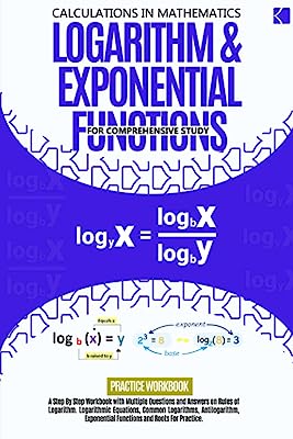 Logarithm & Exponential Functions For Comprehensive Study: A Step-by-Step Workbook With Multiple Questions and Answers For Practice