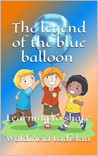 The legend of the blue balloon: Learning to share (Teaching the child to...)