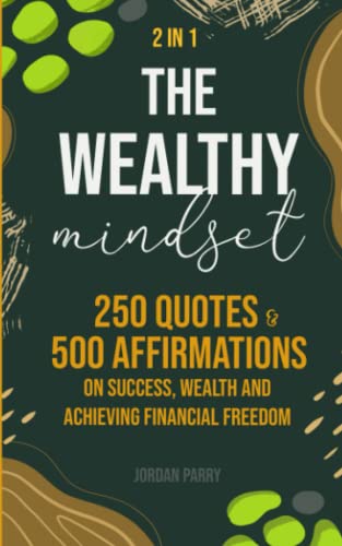 The Wealthy Mindset: 250 Quotes and 500 Affirmations on Success, Wealth and Achieving Financial Freedom (The Wealthy Mindset Series)