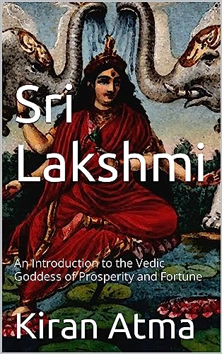 Sri Lakshmi: An Introduction to the Vedic Goddess of Prosperity and Fortune (The Hindu Pantheon Series Book 8)
