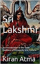 Sri Lakshmi: An Introduction to the Vedic Goddess of Prosperity and Fortune (The Hindu Pantheon Series Book 8)