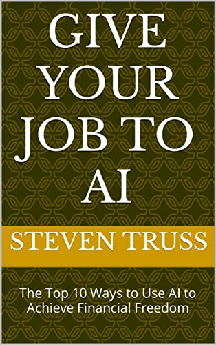 Give Your Job to AI: The Top 10 Ways to Use AI to Achieve Financial Freedom