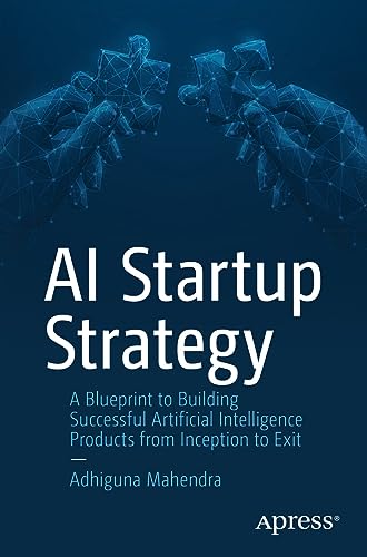 AI Startup Strategy: A Blueprint to Building Successful Artificial Intelligence Products from Inception to Exit