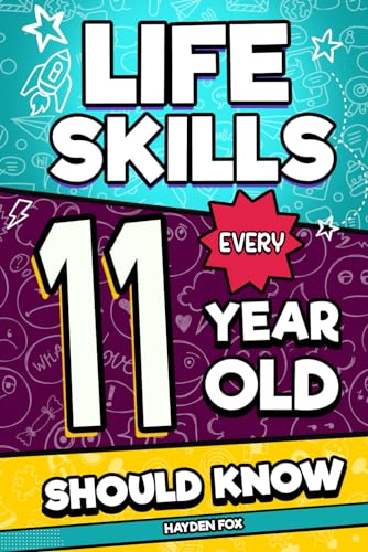 Life Skills Every 11 Year Old Should Know: An Essential Handbook for 11 Year Old Boys and Girls to Unlock Their Secret Superpowers and Succeed in All Areas of Life