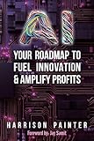 AI for Small Business: Your Roadmap to Fuel Innovation & Amplify Profits