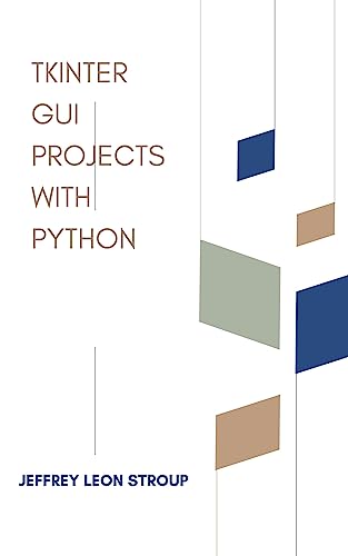 Tkinter GUI Projects with Python: Learn to create modern GUIs using Tkinter
