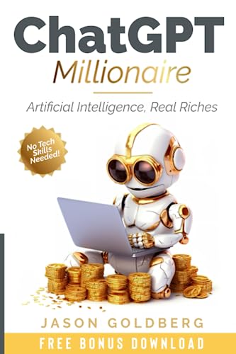 Chatgpt Millionaire: Artificial Intelligence, Real Riches: Using Ai To Be More Efficient In Business, Save Time, And Make More Money