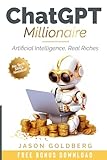 Chatgpt Millionaire: Artificial Intelligence, Real Riches: Using Ai To Be More Efficient In Business, Save Time, And Make More Money