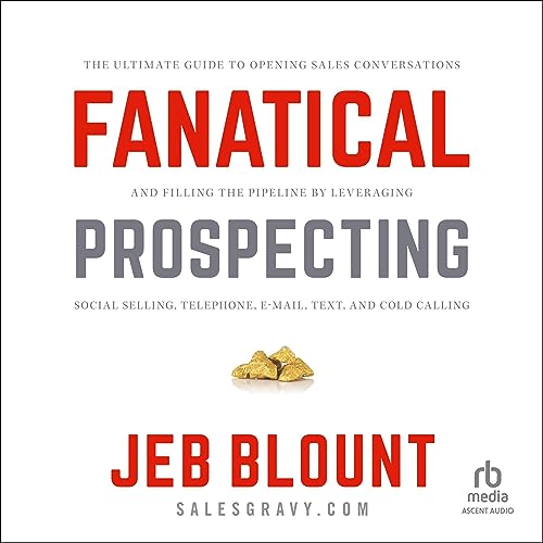 Fanatical Prospecting: The Ultimate Guide to Opening Sales Conversations and Filling the Pipeline by Leveraging Social Selling, Telephone, Email, Text, and Cold Calling