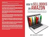 How To Sell Books On Amazon: The Complete Guide To Successfully Buying, Listing, And Selling Used Books On Amazon