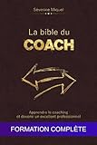 La bible du coach : Apprendre le coaching et devenir un excellent professionnel: Formation complète (Le Secret du Coach) (French Edition)